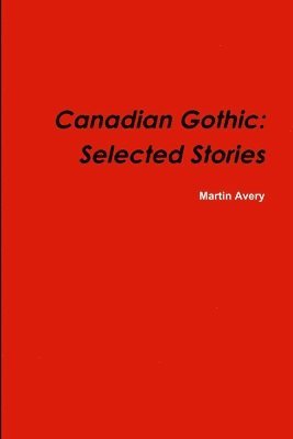 Martin Avery - Canadian Gothic: Selected Stories of M. Avery, Häftad