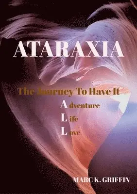 ATARAXIA The Journey To have It ALL - Adventure, Life, Love