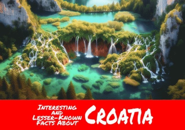 Interesting and Lesser-Known Facts About Croatia