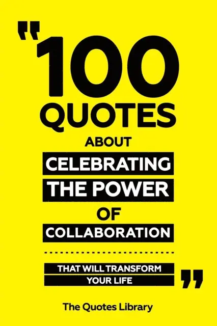 The Quotes Library - 100 Quotes About Celebrating The Power Of Collaboration - That Will Transform Your Life, E-bok. Tillgänglighet: Lägg i varukorg