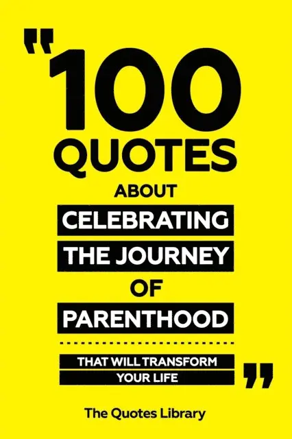 The Quotes Library - 100 Quotes About Celebrating The Journey Of Parenthood - That Will Transform Your Life, E-bok. Tillgänglighet: Lägg i varukorg