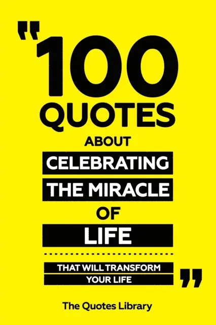 The Quotes Library - 100 Quotes About Celebrating The Miracle Of Life - That Will Transform Your Life, E-bok. Tillgänglighet: Lägg i varukorg