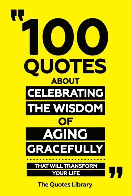 The Quotes Library - 100 Quotes About Celebrating The Wisdom Of Aging Gracefully - That Will Transform Your Life, E-bok. Tillgänglighet: Lägg i varukorg