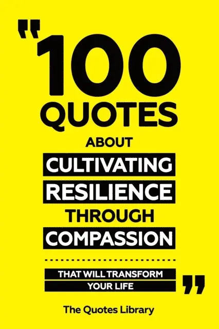 The Quotes Library - 100 Quotes About Cultivating Resilience Through Compassion - That Will Transform Your Life, E-bok. Tillgänglighet: Lägg i varukorg