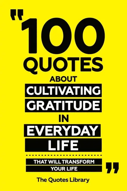 The Quotes Library - 100 Quotes About Cultivating Gratitude In Everyday Life - That Will Transform Your Life, E-bok. Tillgänglighet: Lägg i varukorg