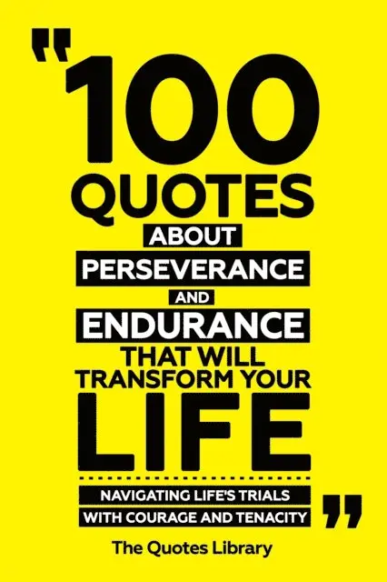 The Quotes Library - 100 Quotes About Perseverance And Endurance That Will Transform Your Life - Navigating Life's Trials With Courage And Tenacity, E-bok. Tillgänglighet: Lägg i varukorg