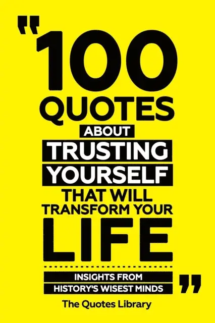 The Quotes Library - 100 Quotes About Trusting Yourself That Will Transform Your Life - Insights From History's Wisest Minds, E-bok. Tillgänglighet: Lägg i varukorg