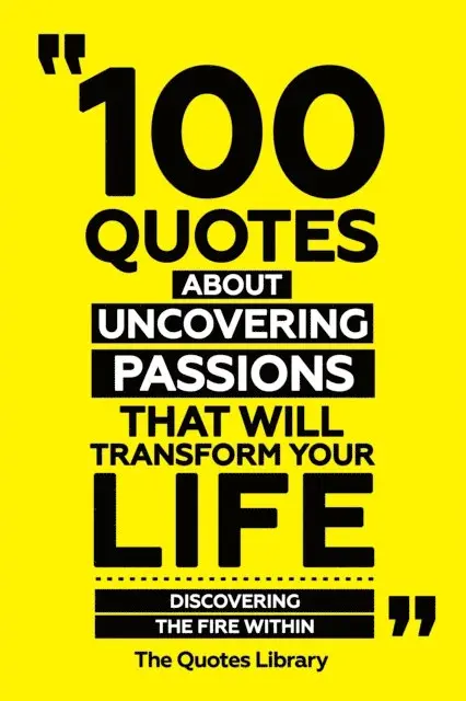 The Quotes Library - 100 Quotes About Uncovering Passions That Will Transform Your Life - Discovering The Fire Within, E-bok. Tillgänglighet: Lägg i varukorg