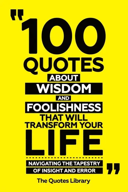 The Quotes Library - 100 Quotes About Wisdom And Foolishness That Will Transform Your Life - Navigating The Tapestry Of Insight And Error, E-bok. Tillgänglighet: Lägg i varukorg