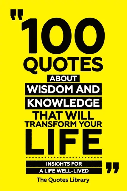 The Quotes Library - 100 Quotes About Wisdom And Knowledge That Will Transform Your Life - Insights For A Life Well-Lived, E-bok. Tillgänglighet: Lägg i varukorg