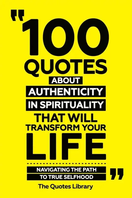 The Quotes Library - 100 Quotes About Authenticity In Spirituality That Will Transform Your Life - Navigating The Path To True Selfhood, E-bok. Tillgänglighet: Lägg i varukorg