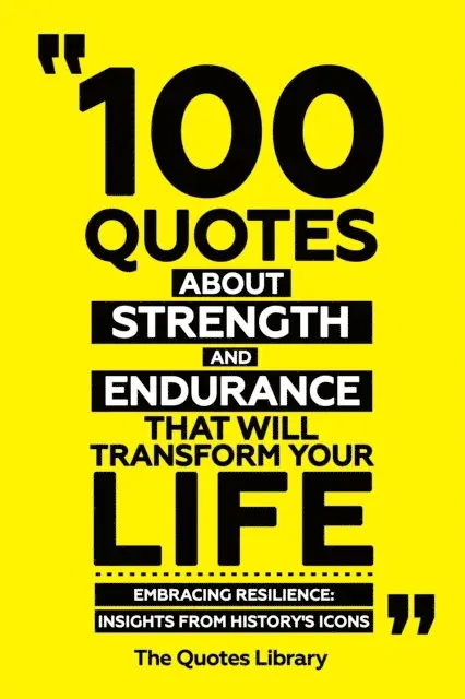 The Quotes Library - 100 Quotes About Strength And Endurancethat Will Transform Your Life - Embracing Resilience: Insights From History's Icons, E-bok. Tillgänglighet: Lägg i varukorg