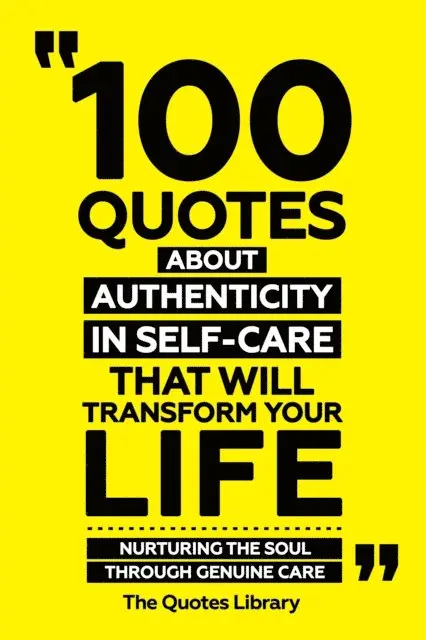 The Quotes Library - 100 Quotes About Authenticity In Self-Care That Will Transform Your Life - Nurturing The Soul Through Genuine Care, E-bok. Tillgänglighet: Lägg i varukorg