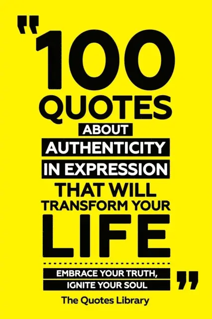 The Quotes Library - 100 Quotes About Authenticity In Expression That Will Transform Your Life - Embrace Your Truth, Ignite Your Soul, E-bok. Tillgänglighet: Lägg i varukorg