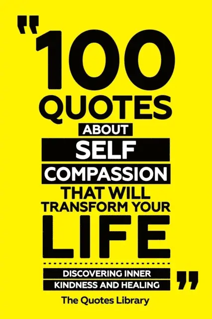 The Quotes Library - 100 Quotes About Self-Compassion That Will Transform Your Life - Discovering Inner Kindness And Healing, E-bok. Tillgänglighet: Lägg i varukorg