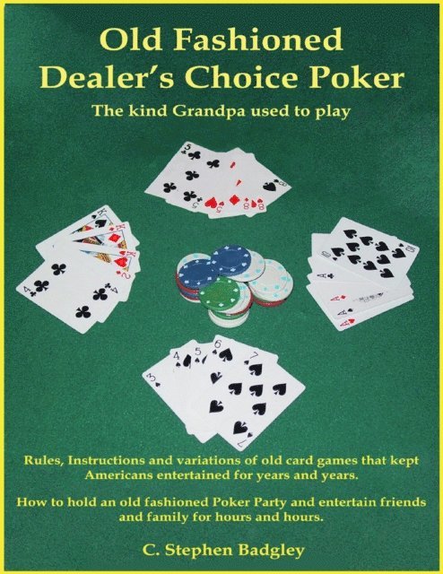 C. Stephen Badgley - Old Fashioned Dealer's Choice Poker : The Kind Grandpa Used to Play, E-bok
