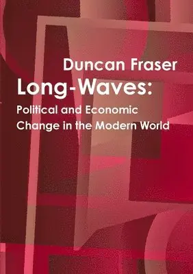 Duncan Fraser - Long-Waves: Political and Economic Change in the Modern World, Häftad. Tillgänglighet: Lägg i varukorg