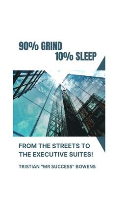 Tristian Bowens - 90% Grind 10%sleep - From the Streets to the Executive Suites, Häftad
