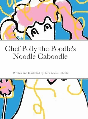 Tera Lewis-Roberts - Chef Polly the Poodle's Noodle Caboodle, Inbunden. Tillgänglighet: Lägg i varukorg