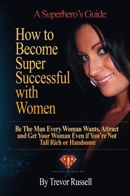 Trevor Russell - How to Become Super Successful with Women, Häftad