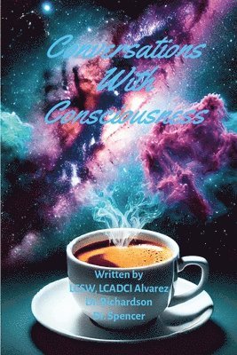 Steven Richardson, Jasher Spencer, Lcsw Lcadci Alvarez - Conversations With Consciousness, Häftad