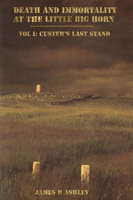 James R Ashley - Death and Immortality at the Little BigHorn: Vol I, Custer's Last Stand, E-bok. Tillgänglighet: Lägg i varukorg