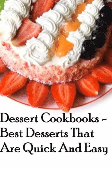 Dessert Cookbooks - Best Desserts That Are Quick And Easy