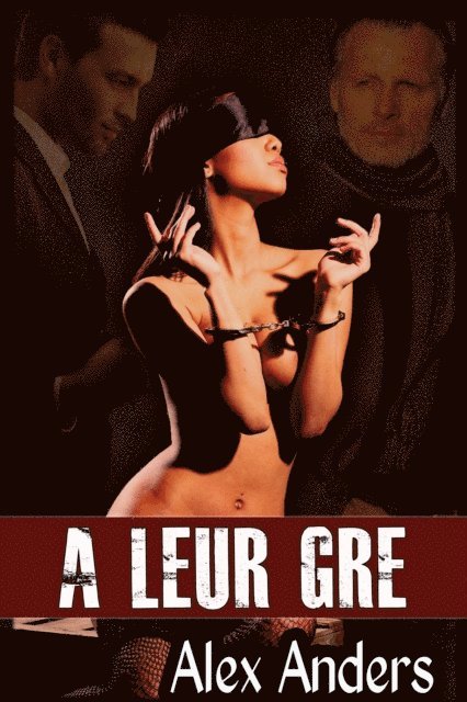 Alex Anders - Leur gre: Dominee par le milliardaire et le Mauvais Garcon, E-bok
