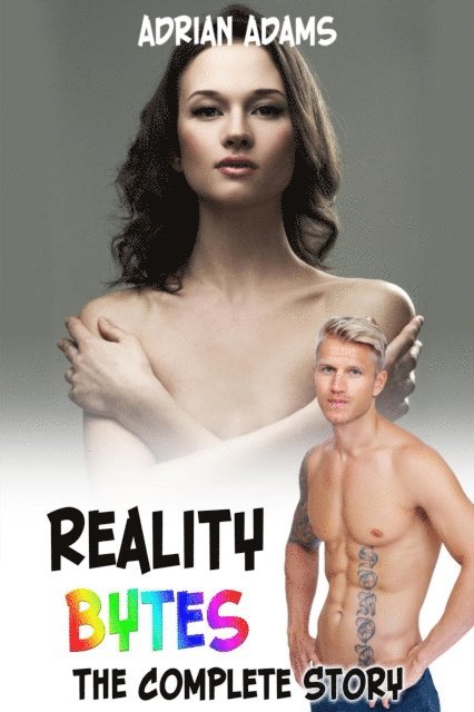 Adrian Adams - Reality Bytes: The Complete Story (An Erotic Romance), E-bok