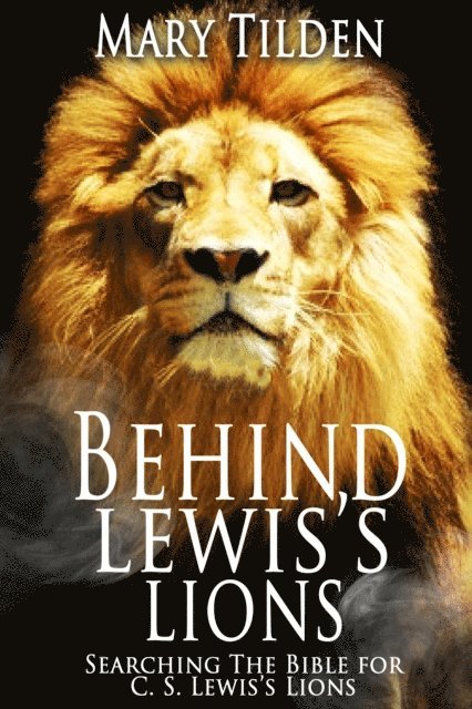 Mary Tilden - Behind Lewis's Lions: Searching the Bible for C.S. Lewis's Lions, E-bok