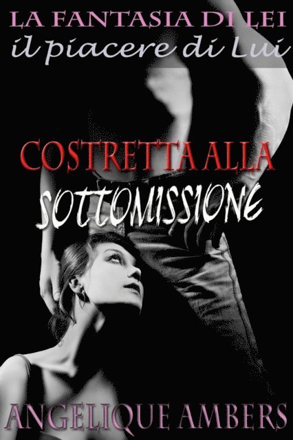 Angelique Ambers - Costretta alla Sottomissione (La fantasia di Lei, il piacere di Lui), E-bok