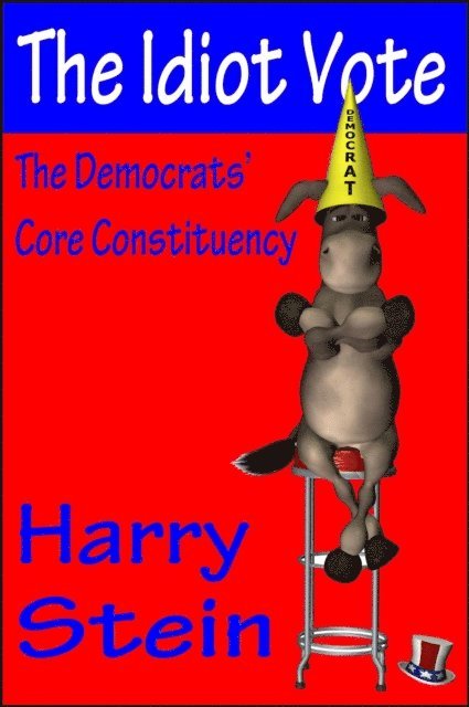 Harry Stein - Idiot Vote: The Democrats' Core Constituency, E-bok