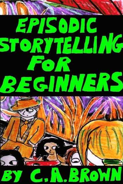 C. A. Brown - Episodic Storytelling For Beginners, E-bok