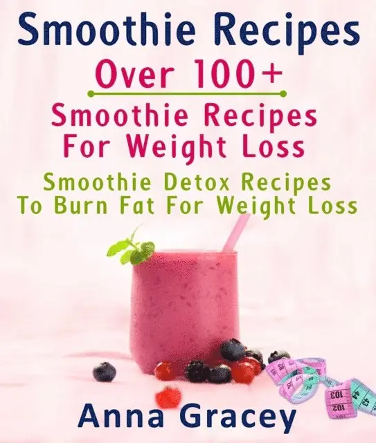 Anna Gracey - Smoothie Recipes: Over 100+ Smoothie Recipes For Weight Loss : Smoothie Detox Recipes To Burn Fat For Weight Loss, E-bok. Tillgänglighet: Lägg i varukorg