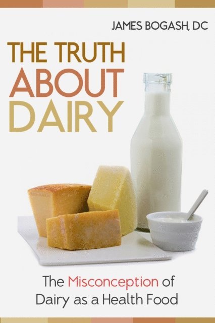 DC James Bogash - Truth About Dairy: the Misconception of Dairy as a Health Food, E-bok. Tillgänglighet: Lägg i varukorg