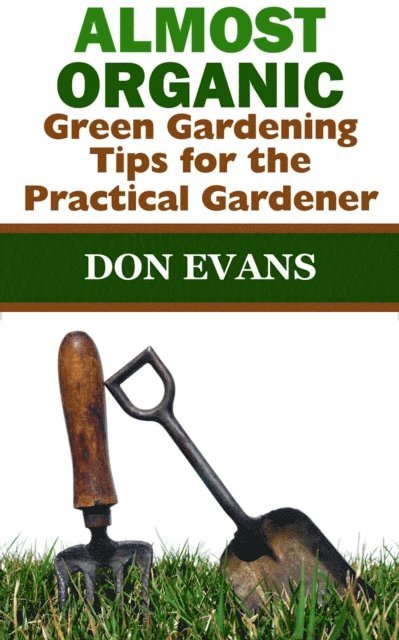 Don Evans - Almost Organic: Green Gardening Tips for the Practical Gardener, E-bok