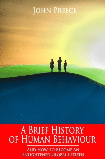 John Preece - Brief History of Human Behaviour and How to Become an Enlightened Global Citizen, E-bok
