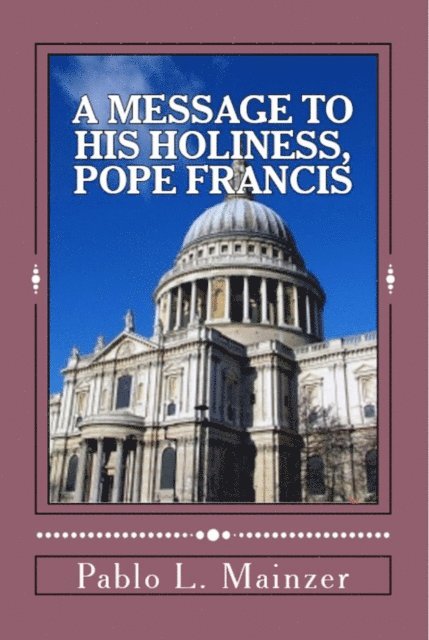 Pablo Luis Mainzer - Message to His Holiness, Pope Francis, E-bok