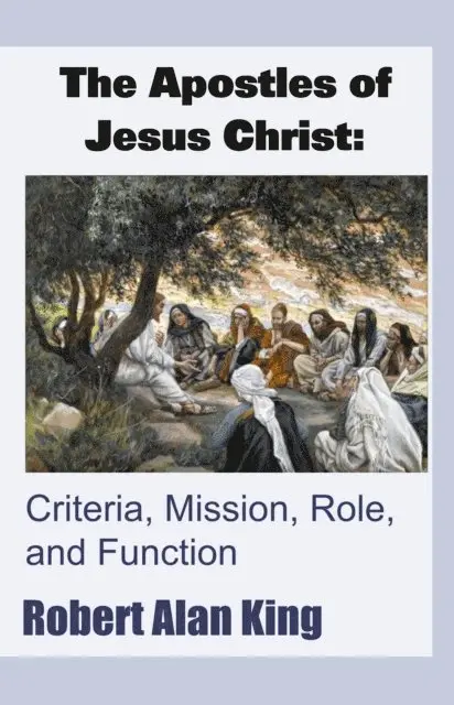 Robert Alan King - Apostles of Jesus Christ: Criteria, Mission, Role, and Function, E-bok. Tillgänglighet: Lägg i varukorg