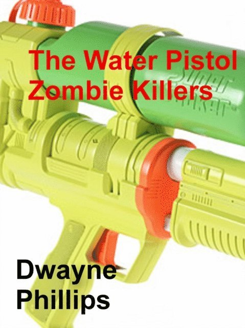 Dwayne Phillips - Water Pistol Zombie Killers, E-bok