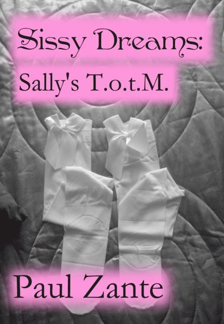 Paul Zante - Sissy Dreams: Sally's T.o.t.M., E-bok