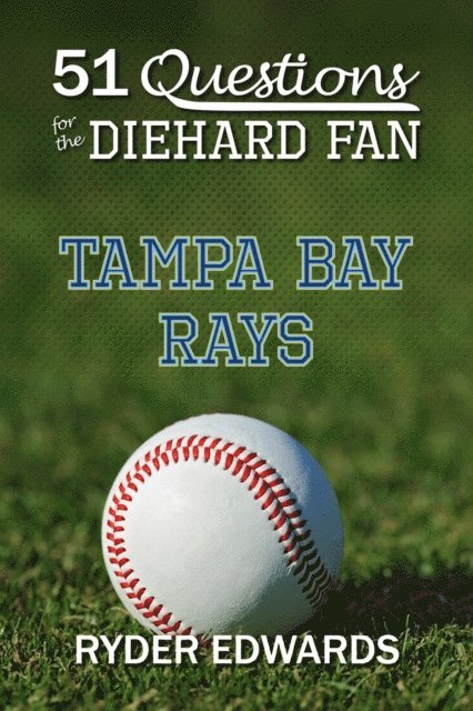 Ryder Edwards - 51 Questions for the Diehard Fan: Tampa Bay Rays, E-bok