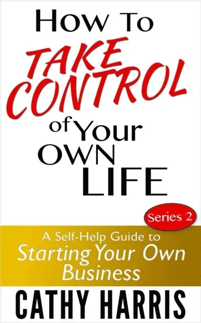 Cathy Harris - How To Take Control Of Your Own Life: A Self-Help Guide to Starting Your Own Business (Series 2), E-bok. Tillgänglighet: Lägg i varukorg