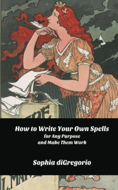 Sophia DiGregorio - How to Write Your Own Spells for Any Purpose and Make Them Work, E-bok