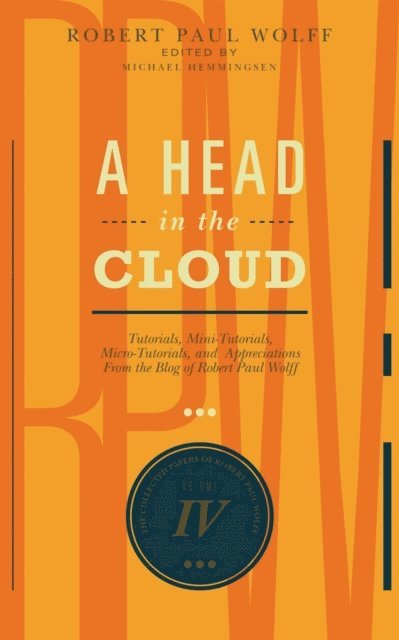 Robert Paul Wolff - Head In The Cloud: Tutorials, Mini-Tutorials, Micro-Tutorials, and Appreciations From the Blog of Robert Paul Wolff, E-bok