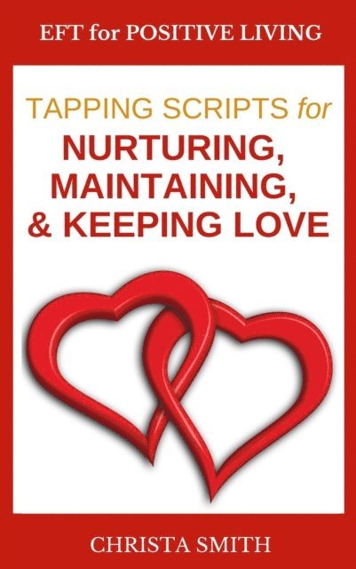 Christa Smith - EFT for Positive Living: Tapping Scripts for Nurturing, Maintaining, & Keeping Love, E-bok