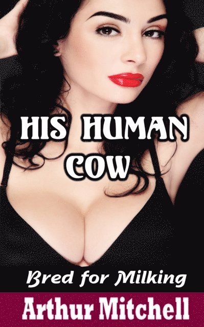 Arthur Mitchell - His Human Cow: Bred for Milking, E-bok