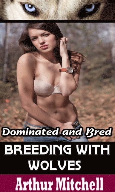 Arthur Mitchell - Breeding With Wolves: Dominated and Bred, E-bok