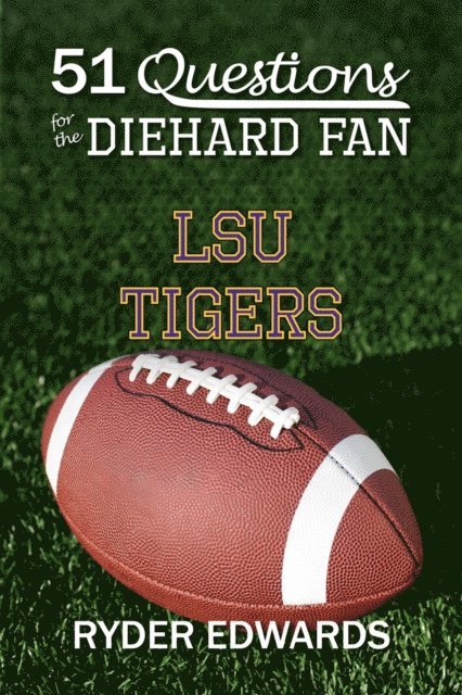 Ryder Edwards - 51 Questions for the Diehard Fan: LSU Tigers, E-bok