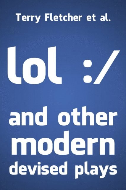 Terry Fletcher - Lol :/ and Other Modern Devised Plays, E-bok